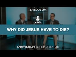 Why Did Jesus Have to Die? | Episode 207