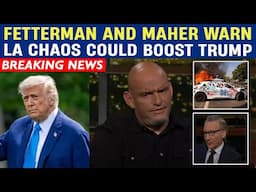 Fetterman and Maher Warn LA Chaos Could Boost Trump