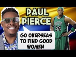 NBA LEGEND PAUL PIERCE SAY ME MUST GO OVERSEAS TO FIND A GOOD WIFE