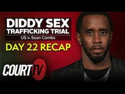 Diddy Sex Trafficking Trial: Day 22 Recap