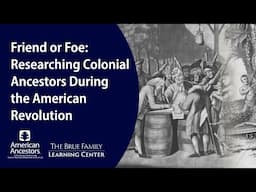 Friend or Foe: Researching Colonial Ancestors During the American Revolution