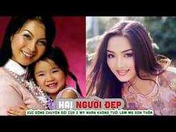 2 NGƯỜI ĐẸP VIỆT    Xúc động chuyện đời của 2 mỹ nhân không tuổi làm mẹ đơn thân