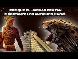 POR QUE LOS JAGUARES ERAN TAN IMPORTANTES PARA LOS ANTIGUOS MAYAS