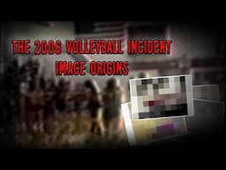 The 2006 Volleyball Incident Image Origins