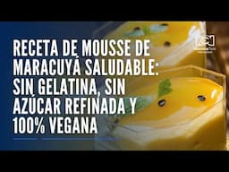Receta de mousse de maracuyá saludable: sin gelatina, sin azúcar refinada y 100% vegana
