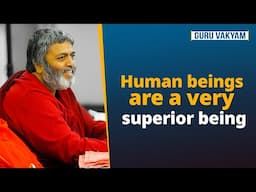 Guru Vakyam, English, Episode 1247 : Human beings are a very superior being