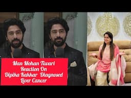 Gehna Zevar Ya Zanjeer Serial Actor Man Mohan Tiwari Reaction On Dipika Kakar Diagonsed With Cancer