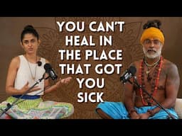 You can't heal in the place that got you sick | Secrets of Health revealed by Guru Pashupati ji