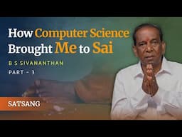 How Computer Science Brought Me to Sai | BS Sivananthan | Part 3 | Satsang from Prasanthi Nilayam