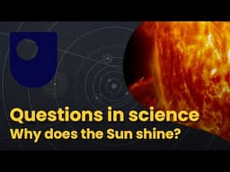 Questions in science - Why does the Sun shine?