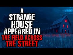 A Strange House Appeared in The Field Across The Street | Scary Stories from The Internet