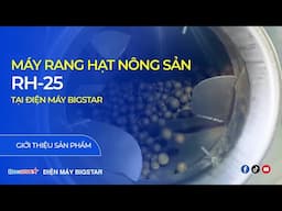 MÁY RANG HẠT NÔNG SẢN RH-25 - RANG HẠT CHÍN ĐỀU - ĐẠT CHUẨN