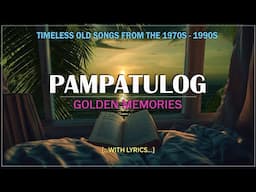 PAMPATULOG LOVE SONG : Golden Memories | Timeless Old Songs from the 1970s - 1990s