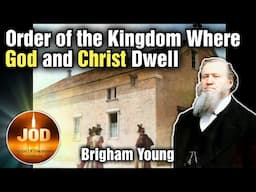 Order of the Kingdom Where God and Christ Dwell ~ Brigham Young ~ JOD 17:24
