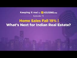 Ep-73 | Home Sales Fall 19% | What’s Next for Indian Real Estate?
