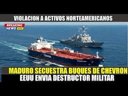 URGENTE!! Maduro SECUESTRA buques de Chevron EEUU envia DESTRUCTORES