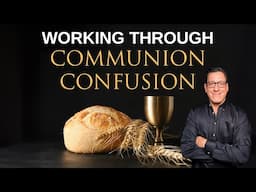 Working Through Confusion Over Communion