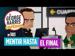El George Harris Cartoon [Ep 303]  MENTIR HASTA EL FINAL 🥸