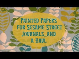 Painted Papers for Sesame Street Journals...and A Haul