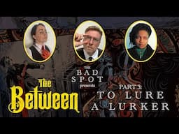 To Lure A Lurker | The Between: Actual Play | Part 3