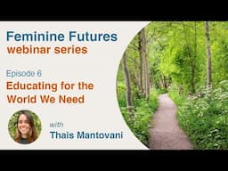 Educating For The World We Need with Thais Mantovani, episode 6, Feminine Futures