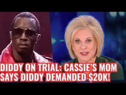 DIDDY ON TRIAL: CASSIE’S MOM SAYS DIDDY DEMANDED $20K!