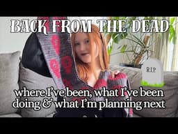 Back From The Dead - Life updates & what I've been working on