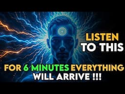 LISTEN To This for 6 MINUTES and EVERYTHING WILL COME TO YOUR LIFE