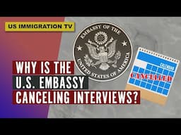 WHY IS THE U.S. EMBASSY CANCELING INTERVIEWS?
