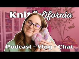 Mid-March Podcast Vlog Chat - Knit California Podcast