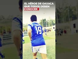El héroe de OAXACA que todos deben conocer