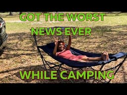GOT THE WORST NEWS EVER WHILE CAMPING