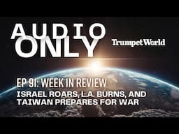 AUDIO ONLY #91: Week in Review: Israel Roars, L.A. Burns, and Taiwan Prepares for War
