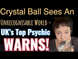"Crystal Ball Sees an Unrecognisable World — UK’s Top Psychic Warns!"