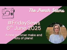 #FridaySews 6th June 2025. A new summer make and lots of plans!