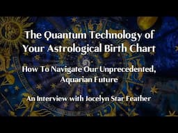 The Quantum Technology of Your Astrological Birth Chart ~ How to Navigate Our Aquarian Future