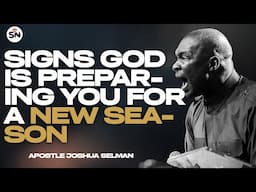 SIGNS GOD IS PREPARING YOU FOR A NEW SEASON ||APOSTLE JOSHUA SELMAN