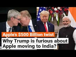 Why Trump Is Furious about Apple Moving to India | Apple’s $500B Twist Explained | Trump Vs Tim Cook