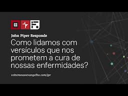 Como lidamos com versículos que nos prometem a cura de nossas enfermidades? // John Piper Responde