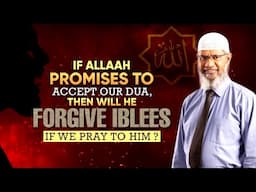 If Allah Promises to Accept Our Dua, Then Will He Forgive Iblees if We Pray to Him? - Dr Zakir Naik
