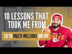 10 Lessons That Took Me From $0 to Multi-Millions Online