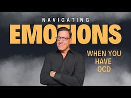 Navigating Your Emotional Life when You Have OCD