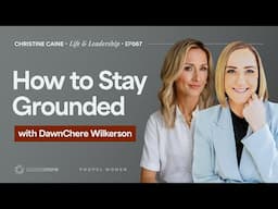 How to Stay Grounded | Christine Caine's Life & Leadership Podcast | DawnChere Wilkerson