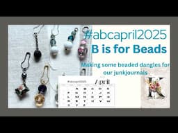 #abcapril2025  B is for Beads. Making bead dangles for our junk journals. Embellish a junk journal.