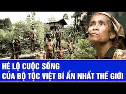 Hé lộ cuộc sống của bộ tộc Việt bí ẩn nhất thế giới