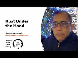 Rust under the Hood — by Sandeep Ahluwalia — Seattle Rust User Group, January 2025