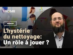 L'hystérie du nettoyage: Un rôle à jouer ? Rav Elikan