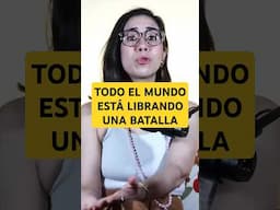 Todo el mundo está librando una batalla