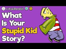 What Is Your "Stupid Kid" Story?