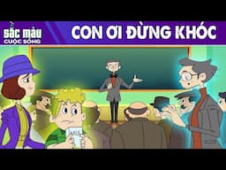CON ƠI ĐỪNG KHÓC - PHIM HOẠT HÌNH HAY - TRUYỆN CỔ TÍCH - PHIM HOẠT HÌNH - SẮC MÀU CUỘC SỐNG